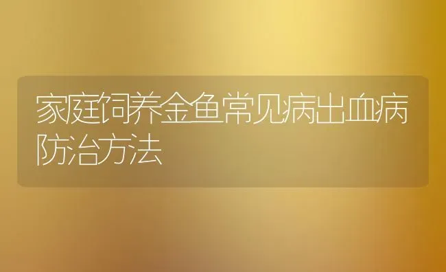 家庭饲养金鱼常见病出血病防治方法 | 宠物病虫害防治