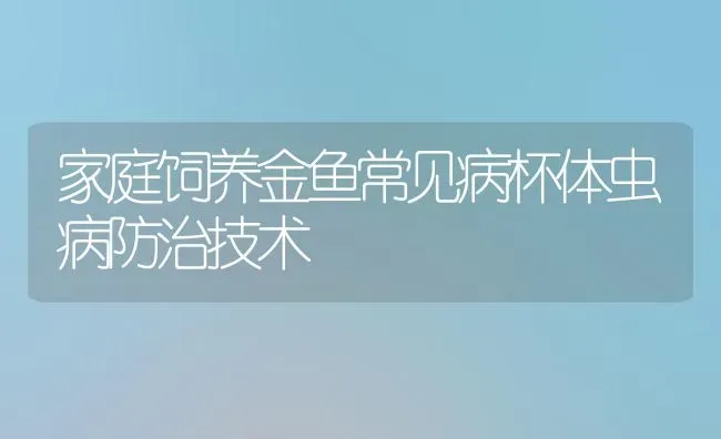 家庭饲养金鱼常见病杯体虫病防治技术 | 宠物病虫害防治