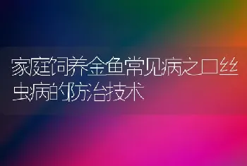 家庭饲养金鱼常见病之口丝虫病的防治技术